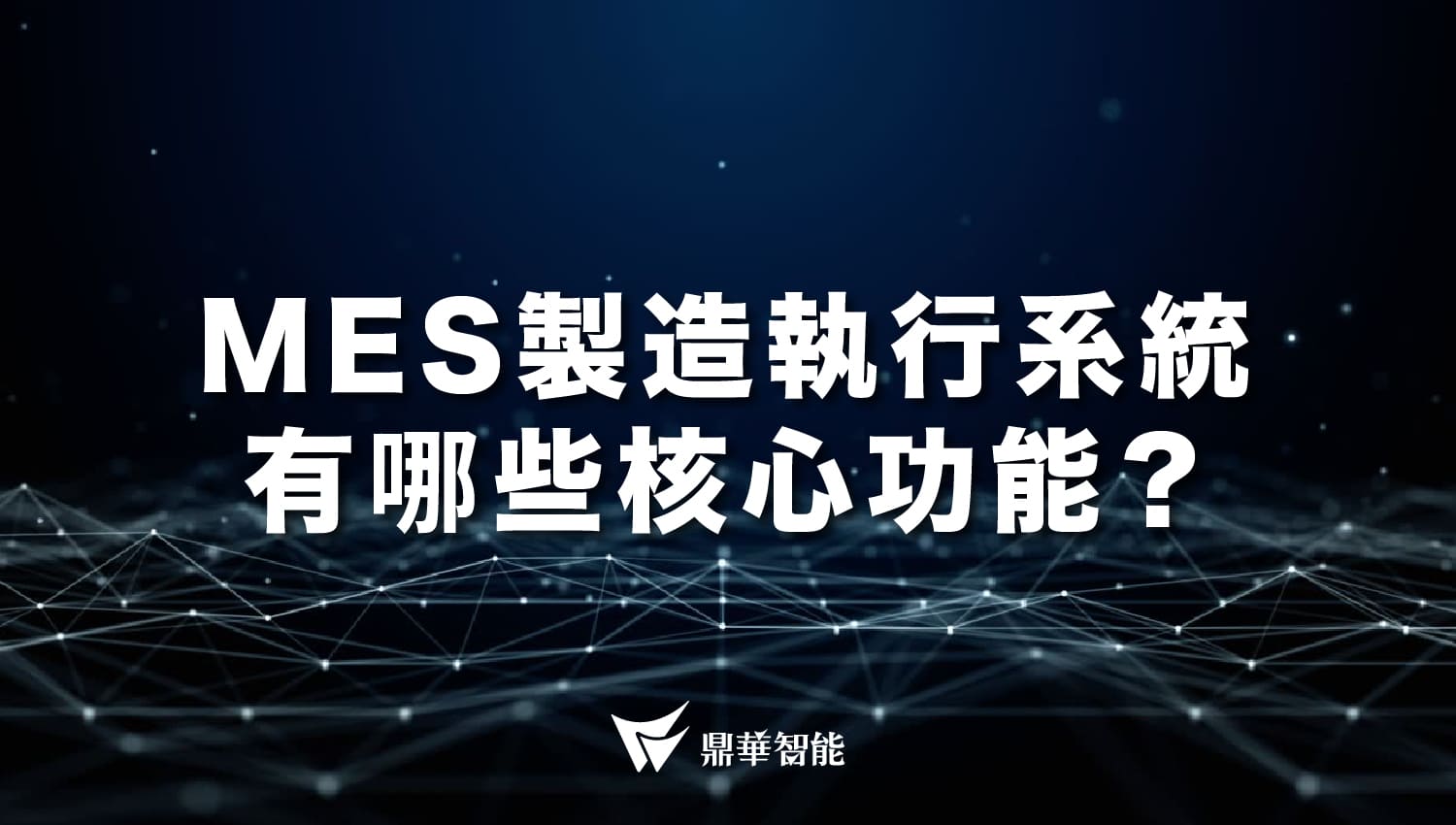 MES（製造執行系統）是什麼？11大核心功能、5大導入效益與常見問題解析- 鼎華智能